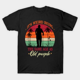 Its Weird Being Same Age As Old People Funny Saying T-Shirt